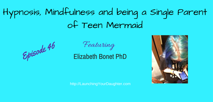 How hypnosis and mindfulness helps with anxiety, being a single parent and teens with Dr. Elizabeth Bonet